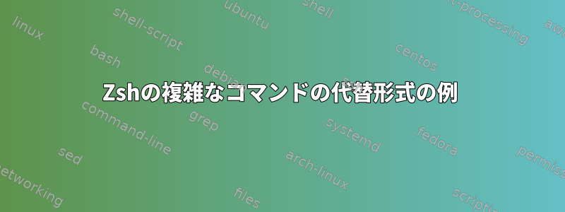 Zshの複雑なコマンドの代替形式の例