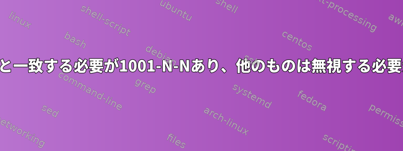 このパターンと一致する必要が1001-N-Nあり、他のものは無視する必要があります。