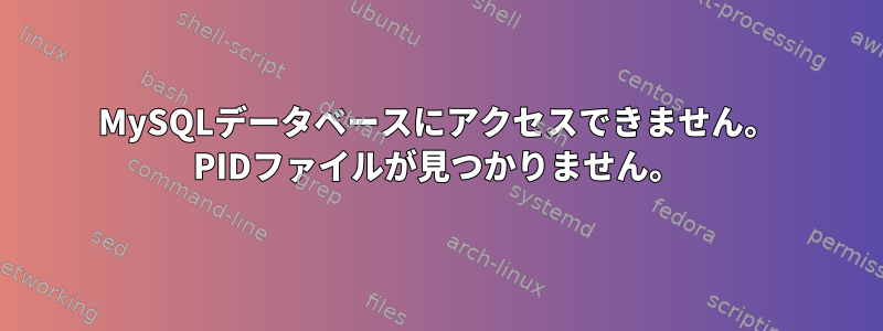 MySQLデータベースにアクセスできません。 PIDファイルが見つかりません。