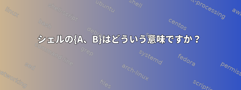 シェルの{A、B}はどういう意味ですか？