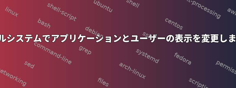 ファイルシステムでアプリケーションとユーザーの表示を変更しますか？