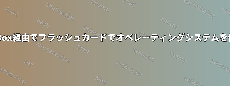 VirtualBox経由でフラッシュカードでオペレーティングシステムを使用する