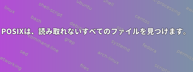 POSIXは、読み取れないすべてのファイルを見つけます。