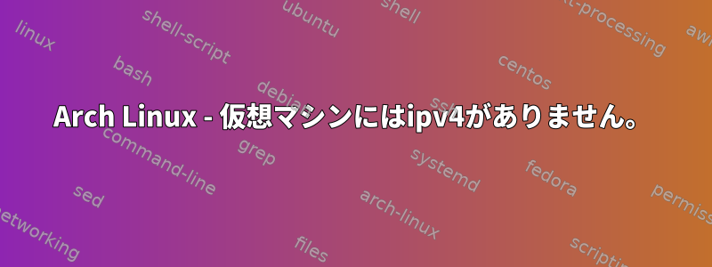 Arch Linux - 仮想マシンにはipv4がありません。