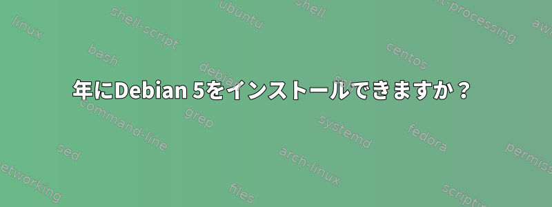 2018年にDebian 5をインストールできますか？