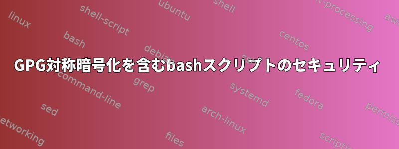 GPG対称暗号化を含むbashスクリプトのセキュリティ