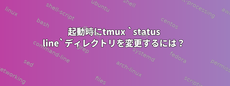 起動時にtmux `status line`ディレクトリを変更するには？