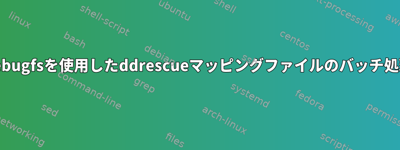 debugfsを使用したddrescueマッピングファイルのバッチ処理