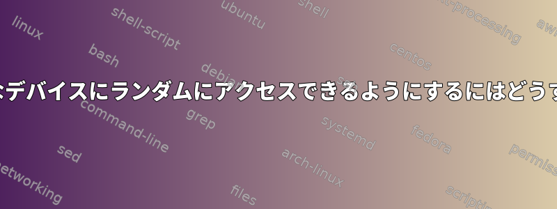 順次アクセス可能なデバイスにランダムにアクセスできるようにするにはどうすればよいですか？