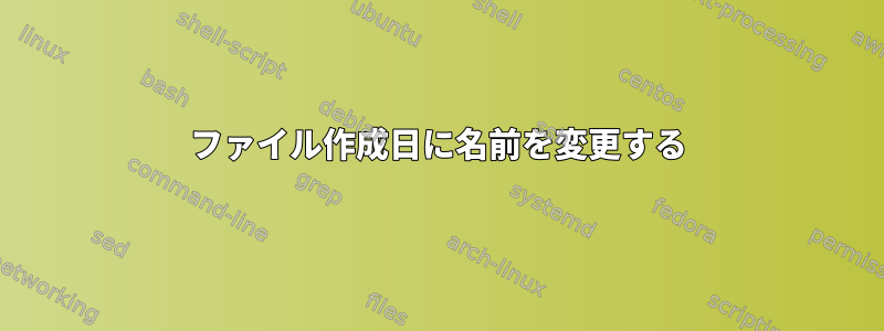 ファイル作成日に名前を変更する