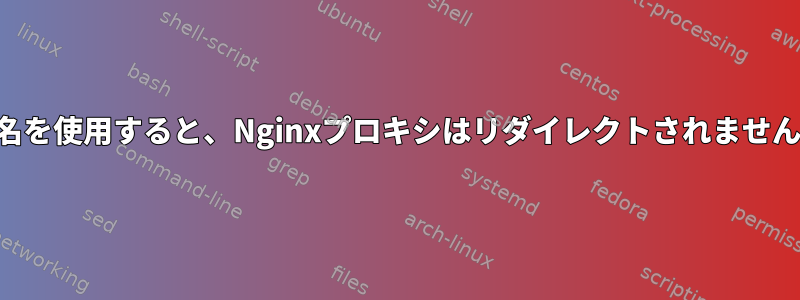 URL名を使用すると、Nginxプロキシはリダイレクトされませんか？