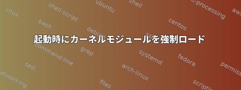 起動時にカーネルモジュールを強制ロード