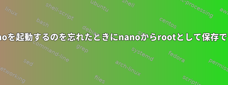 sudoでnanoを起動するのを忘れたときにnanoからrootとして保存できますか？