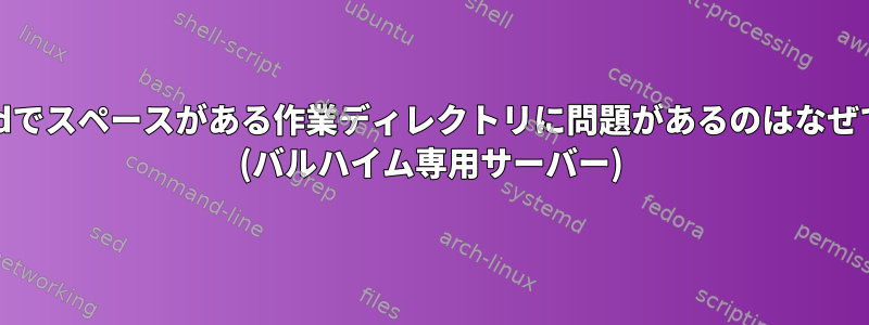 systemdでスペースがある作業ディレクトリに問題があるのはなぜですか？ (バルハイム専用サーバー)