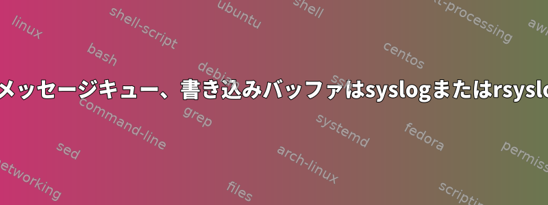 リングバッファ、メッセージキュー、書き込みバッファはsyslogまたはrsyslogで同じですか？