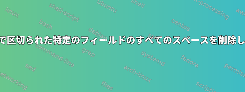 カンマで区切られた特定のフィールドのすべてのスペースを削除します。