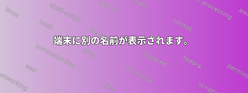 端末に別の名前が表示されます。