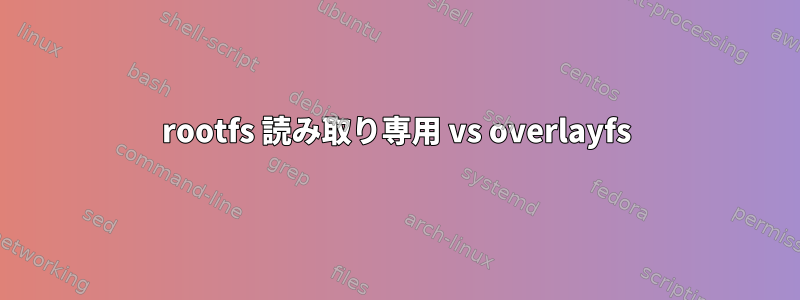 rootfs 読み取り専用 vs overlayfs