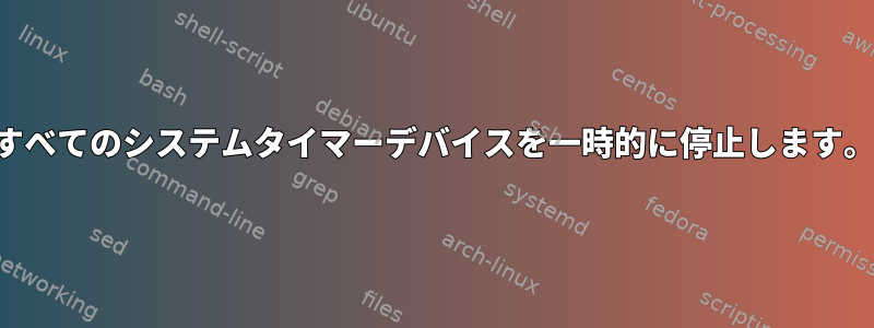 すべてのシステムタイマーデバイスを一時的に停止します。