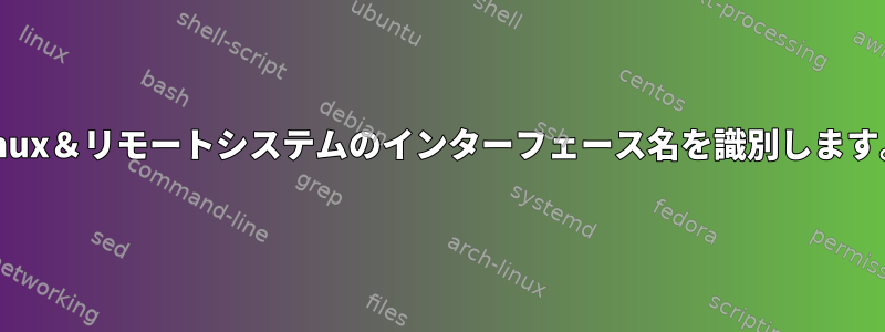 linux＆リモートシステムのインターフェース名を識別します。