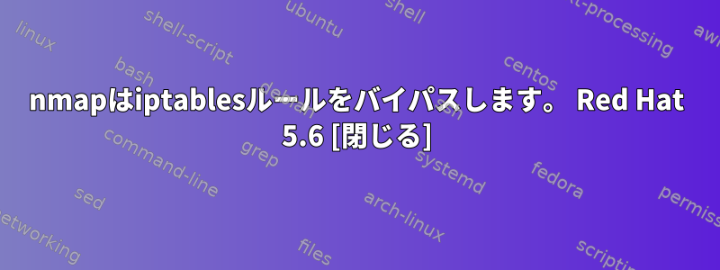 nmapはiptablesルールをバイパスします。 Red Hat 5.6 [閉じる]