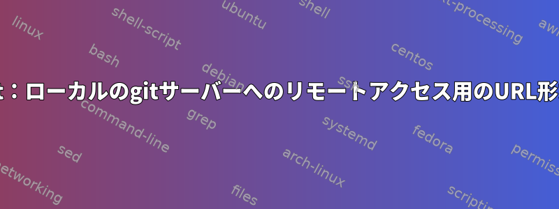 git：ローカルのgitサーバーへのリモートアクセス用のURL形式