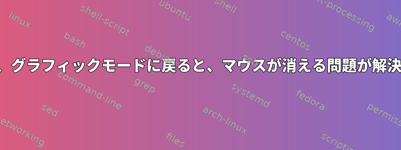 テキストモードに入り、グラフィックモードに戻ると、マウスが消える問題が解決するのはなぜですか？