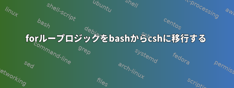 forループロジックをbashからcshに移行する