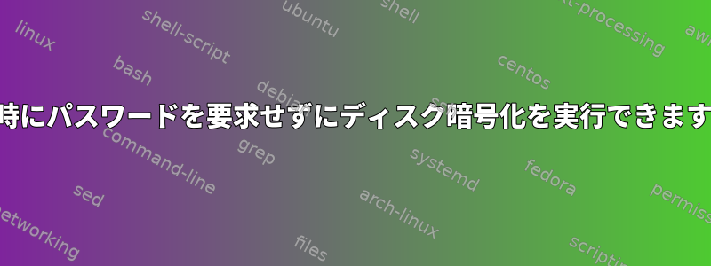 起動時にパスワードを要求せずにディスク暗号化を実行できますか？