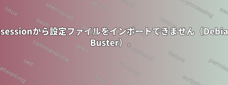 .xsessionから設定ファイルをインポートできません（Debian Buster）。