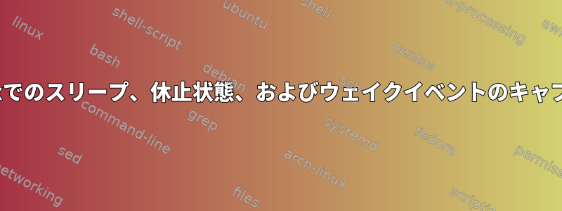 Linuxでのスリープ、休止状態、およびウェイクイベントのキャプチャ