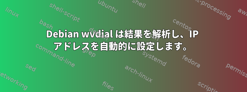 Debian wvdial は結果を解析し、IP アドレスを自動的に設定します。