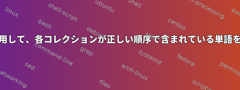 Q：Grepを使用して、各コレクションが正しい順序で含まれている単語を見つけます。