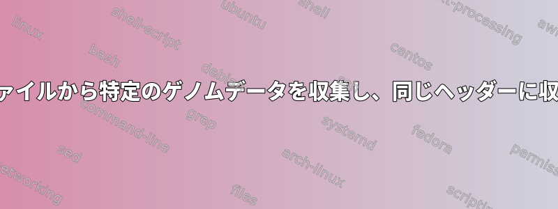 ファイルから特定のゲノムデータを収集し、同じヘッダーに収集