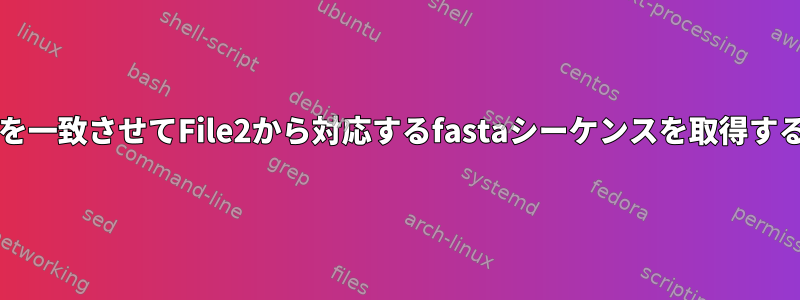 File1の列を一致させてFile2から対応するfastaシーケンスを取得する方法は？