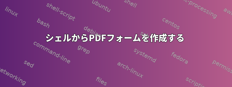 シェルからPDFフォームを作成する