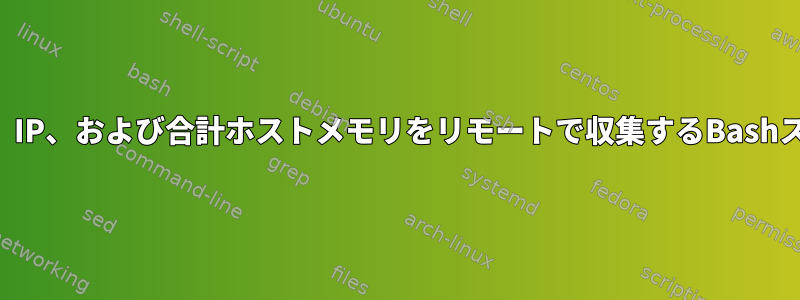 ホスト名、IP、および合計ホストメモリをリモートで収集するBashスクリプト