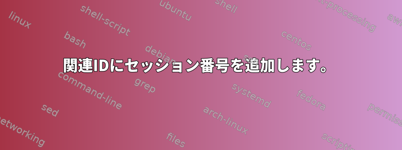 関連IDにセッション番号を追加します。