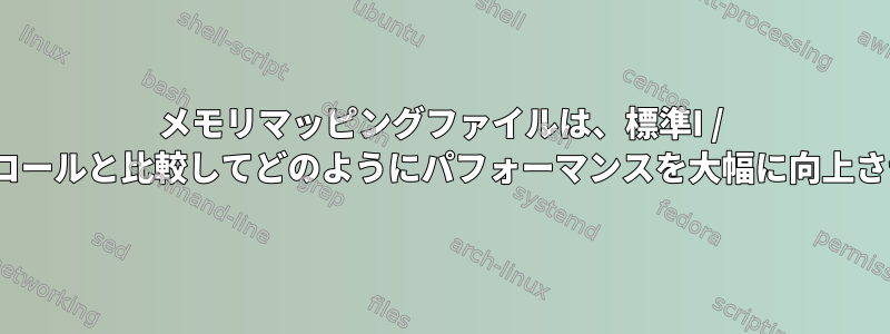 メモリマッピングファイルは、標準I / Oシステムコールと比較してどのようにパフォーマンスを大幅に向上させますか？