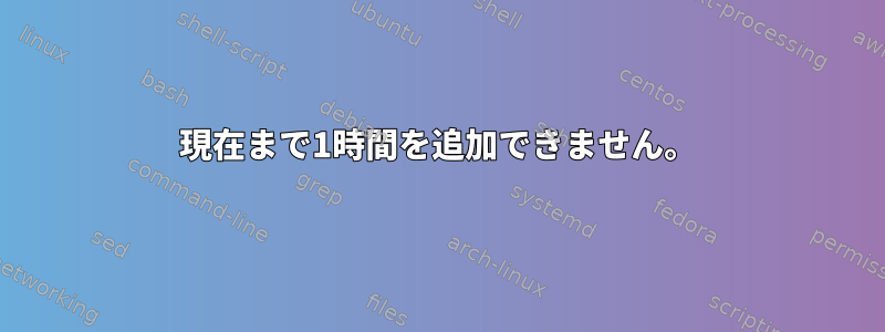 現在まで1時間を追加できません。