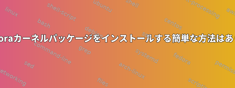 初期のFedoraカーネルパッケージをインストールする簡単な方法はありますか？