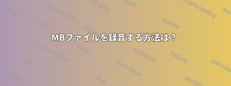 1MBファイルを録音する方法は？