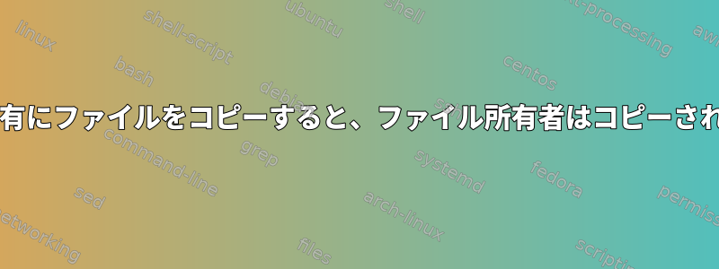 Samba共有にファイルをコピーすると、ファイル所有者はコピーされません。