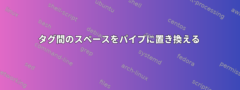 タグ間のスペースをパイプに置き換える