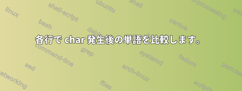 各行で char 発生後の単語を比較します。