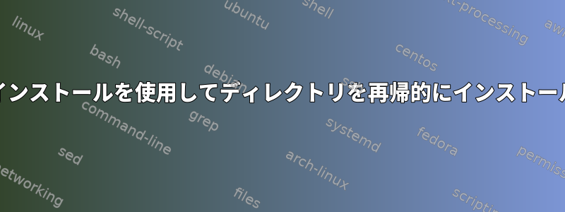 GNUインストールを使用してディレクトリを再帰的にインストールする