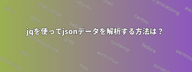 jqを使ってjsonデータを解析する方法は？