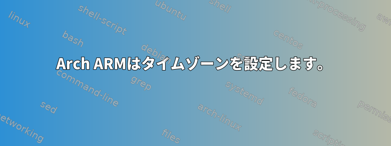 Arch ARMはタイムゾーンを設定します。