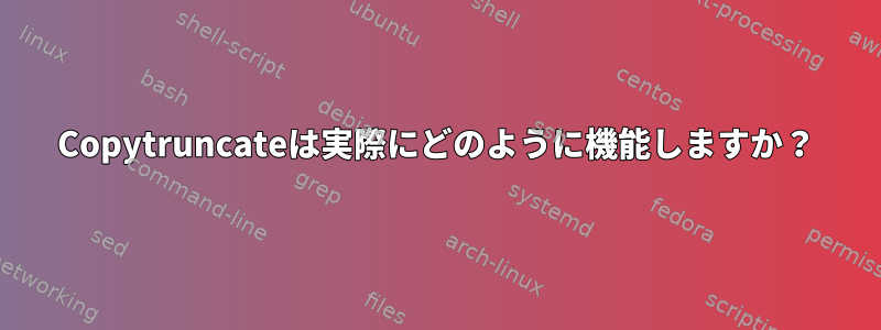 Copytruncateは実際にどのように機能しますか？