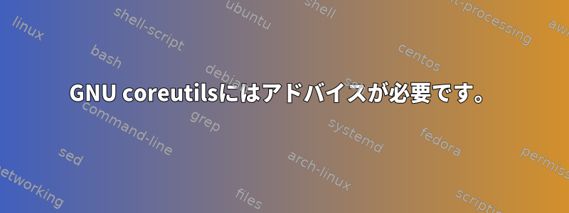 GNU coreutilsにはアドバイスが必要です。